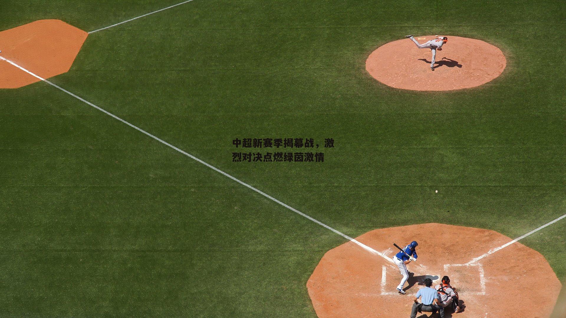 中超新赛季揭幕战，激烈对决点燃绿茵激情